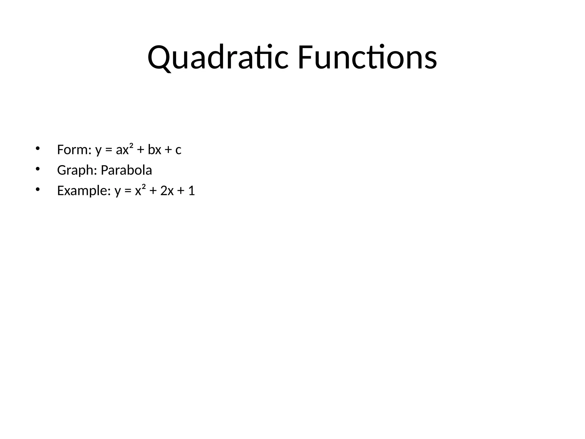 Quadratic Functions
• Form: y = ax² + bx + c
• Graph: Parabola
• Example: y = x² + 2x + 1
 