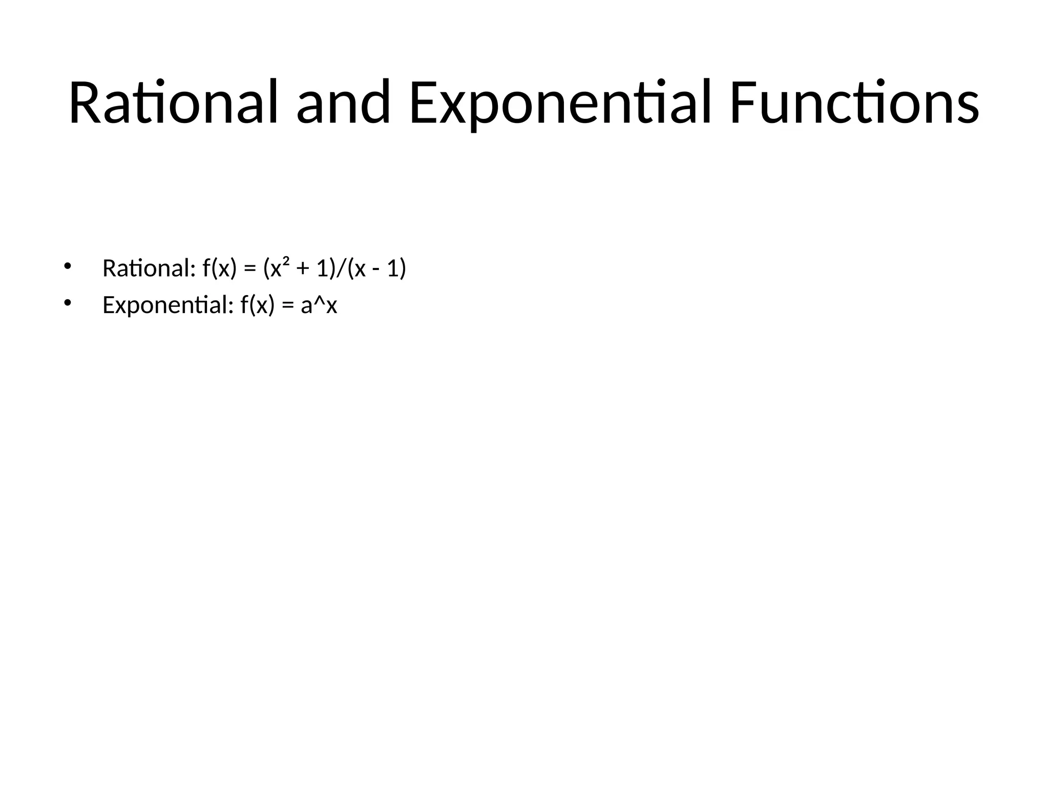 Rational and Exponential Functions
• Rational: f(x) = (x² + 1)/(x - 1)
• Exponential: f(x) = a^x
 
