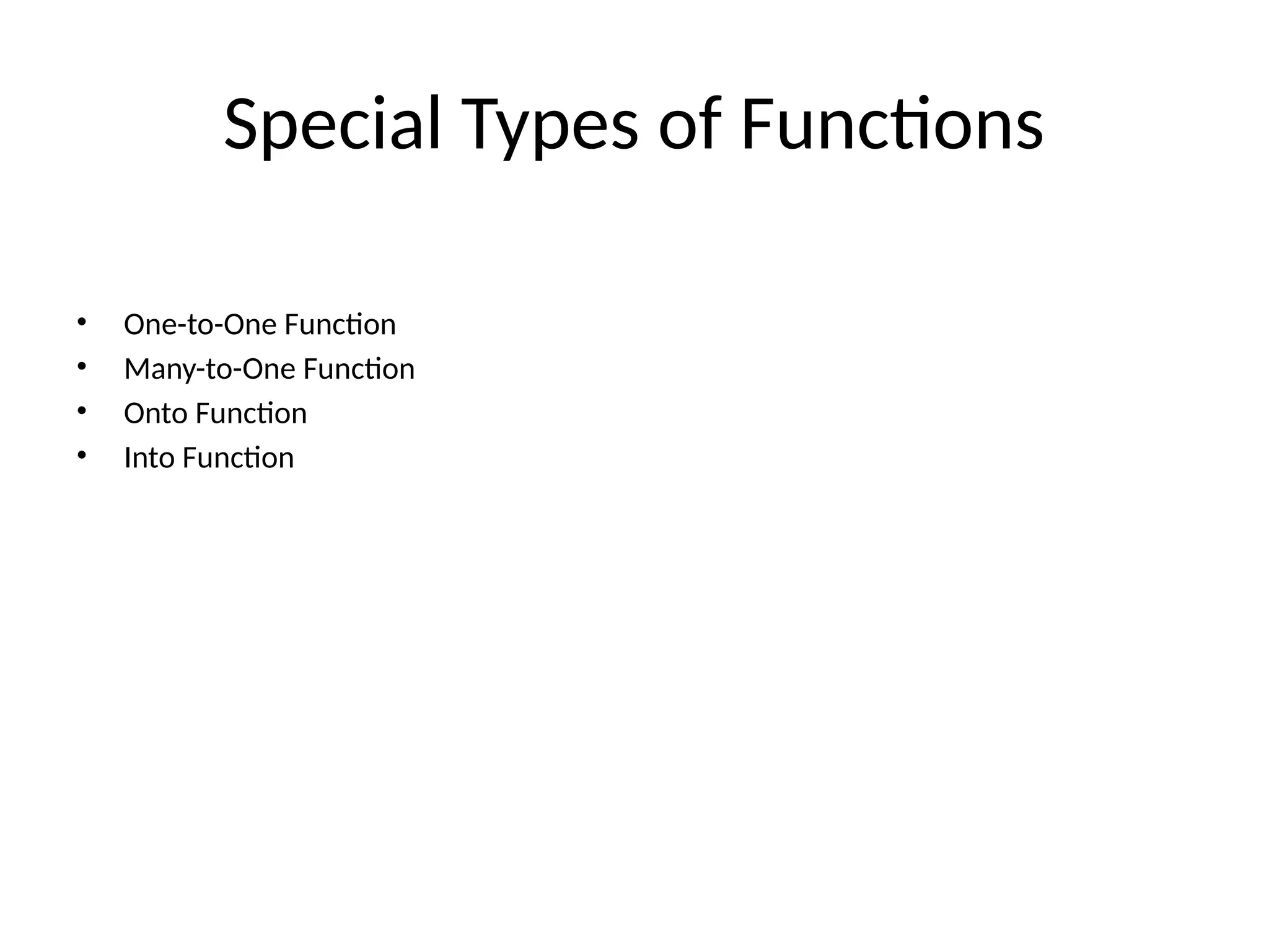 Special Types of Functions
• One-to-One Function
• Many-to-One Function
• Onto Function
• Into Function
 
