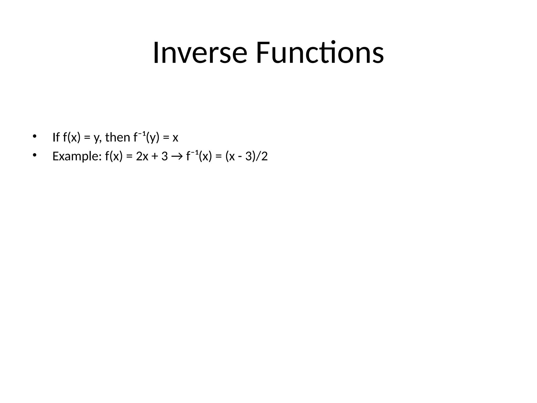 Inverse Functions
• If f(x) = y, then f⁻¹(y) = x
• Example: f(x) = 2x + 3 → f⁻¹(x) = (x - 3)/2
 