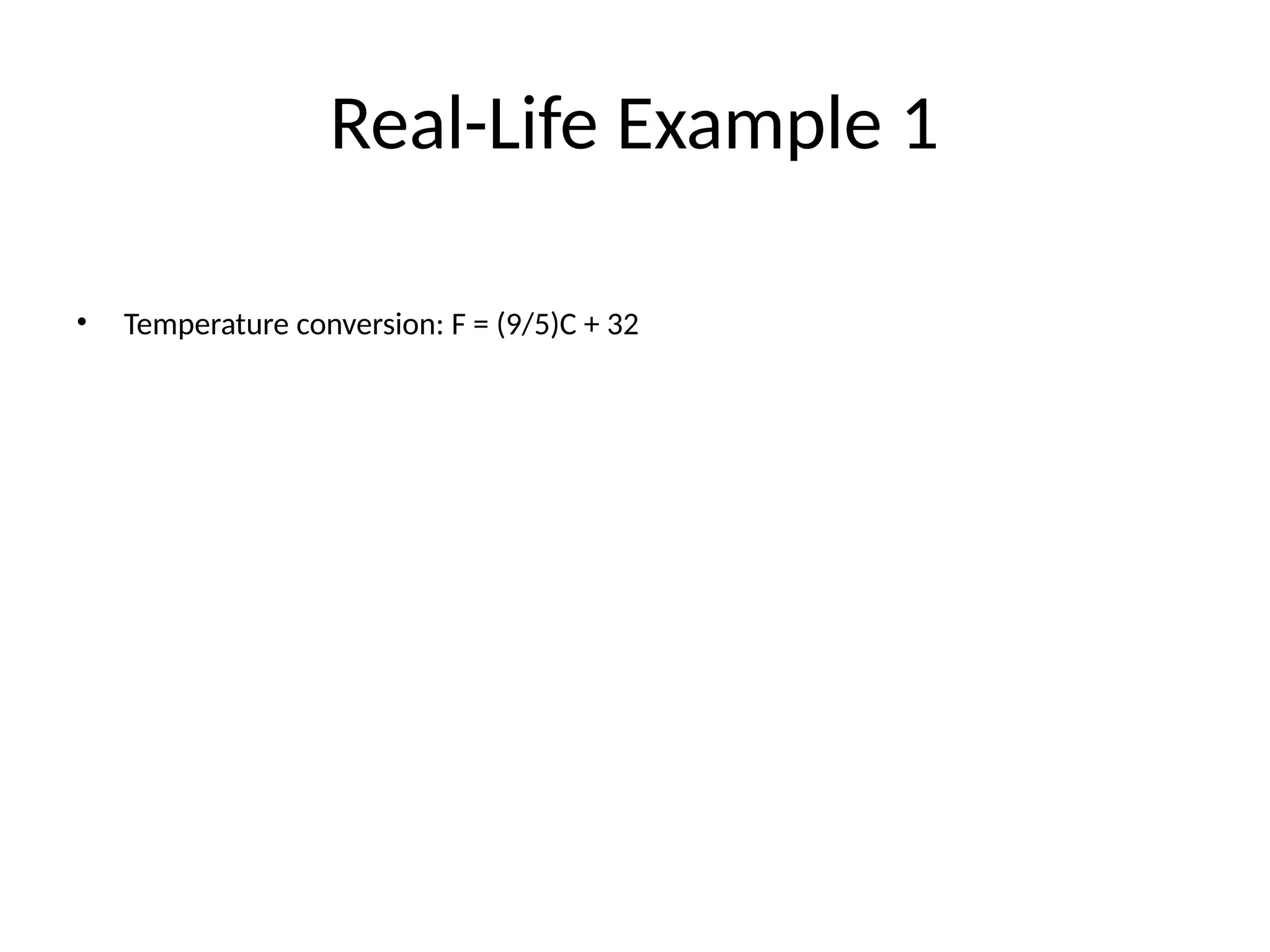 Real-Life Example 1
• Temperature conversion: F = (9/5)C + 32
 