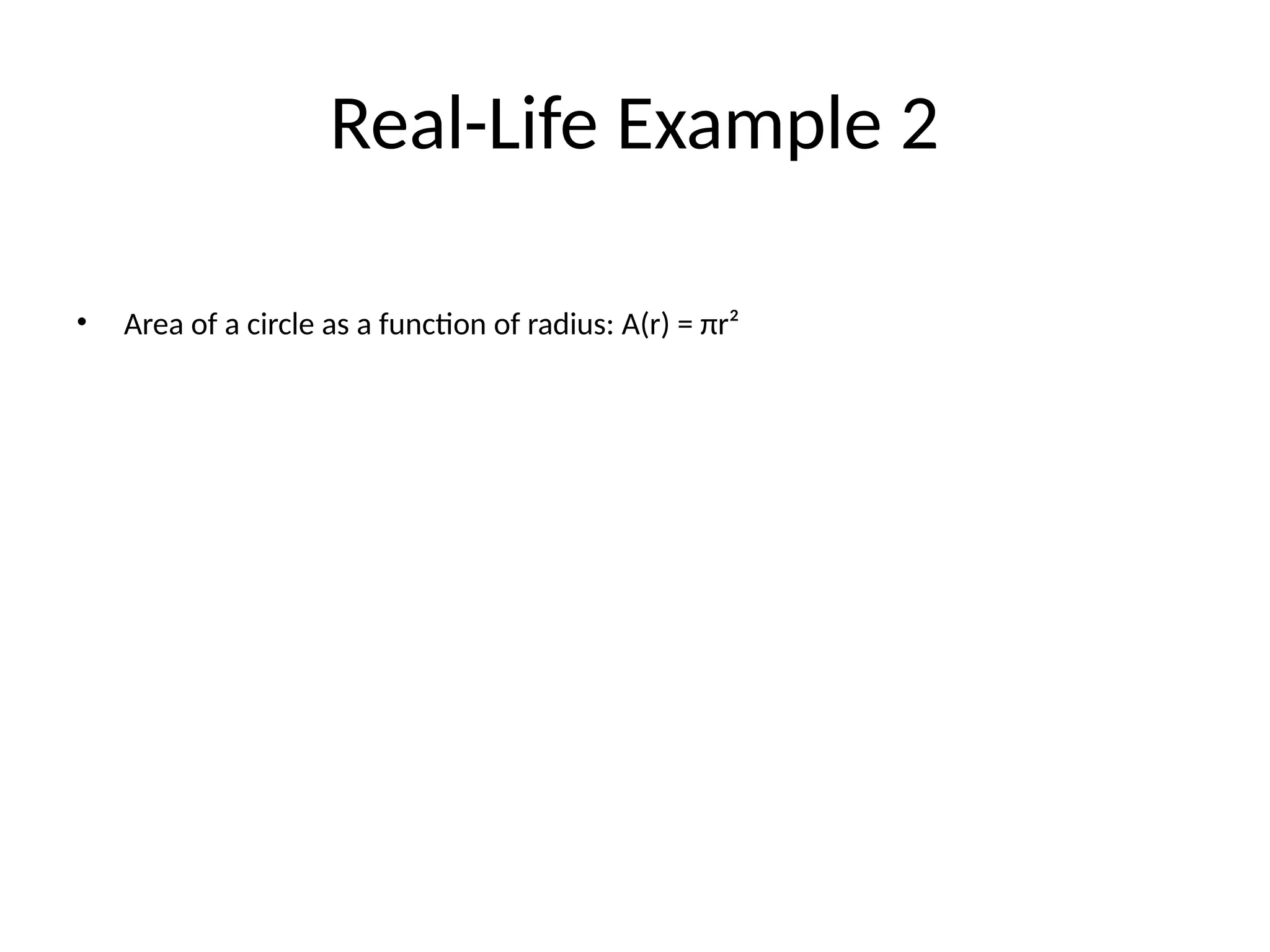 Real-Life Example 2
• Area of a circle as a function of radius: A(r) = πr²
 