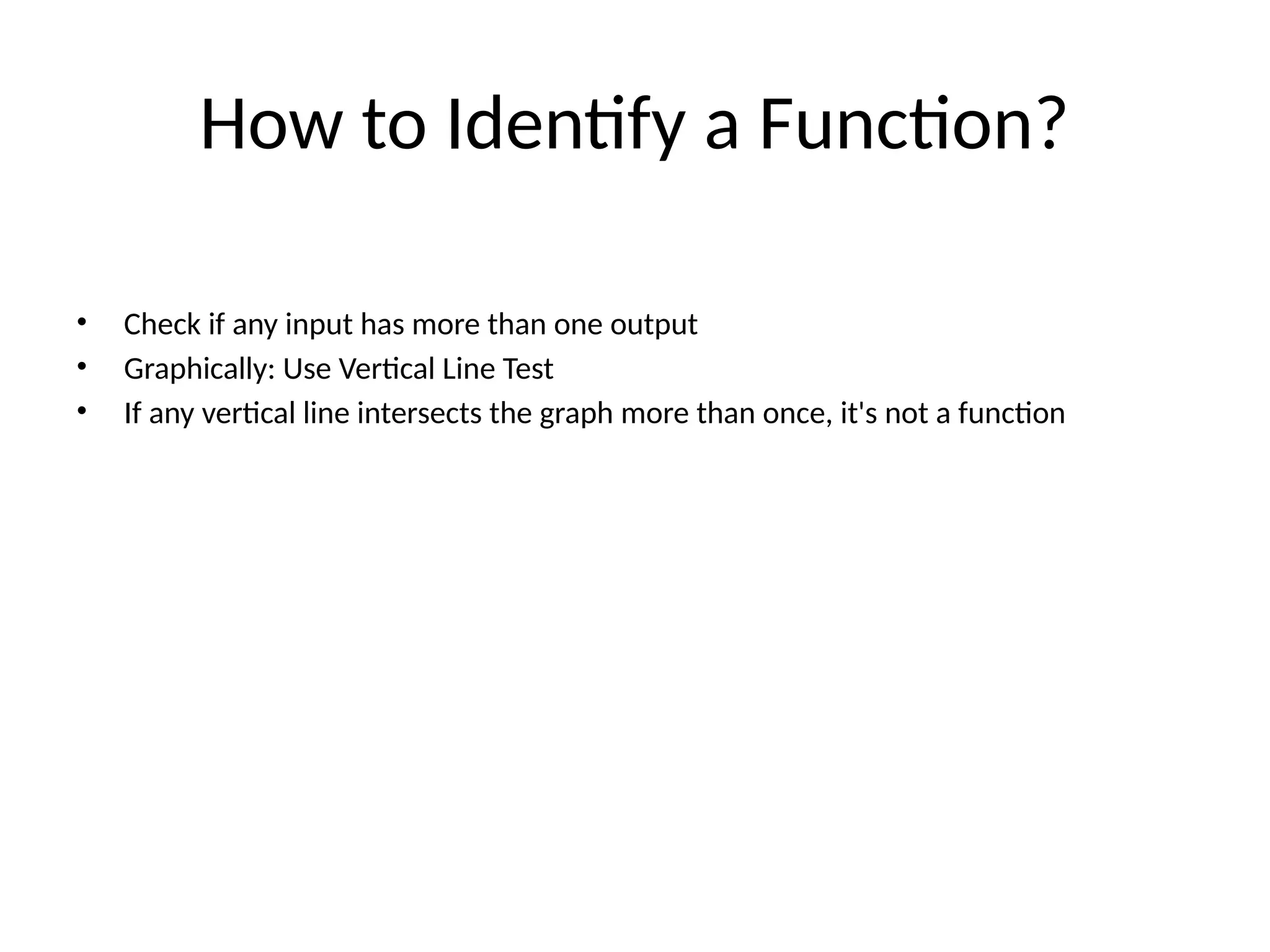 How to Identify a Function?
• Check if any input has more than one output
• Graphically: Use Vertical Line Test
• If any vertical line intersects the graph more than once, it's not a function
 