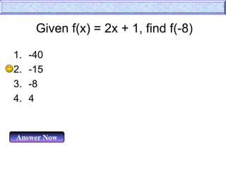 Given f(x) = 2x + 1, find f(-8)
Answer Now
1. -40
2. -15
3. -8
4. 4
 