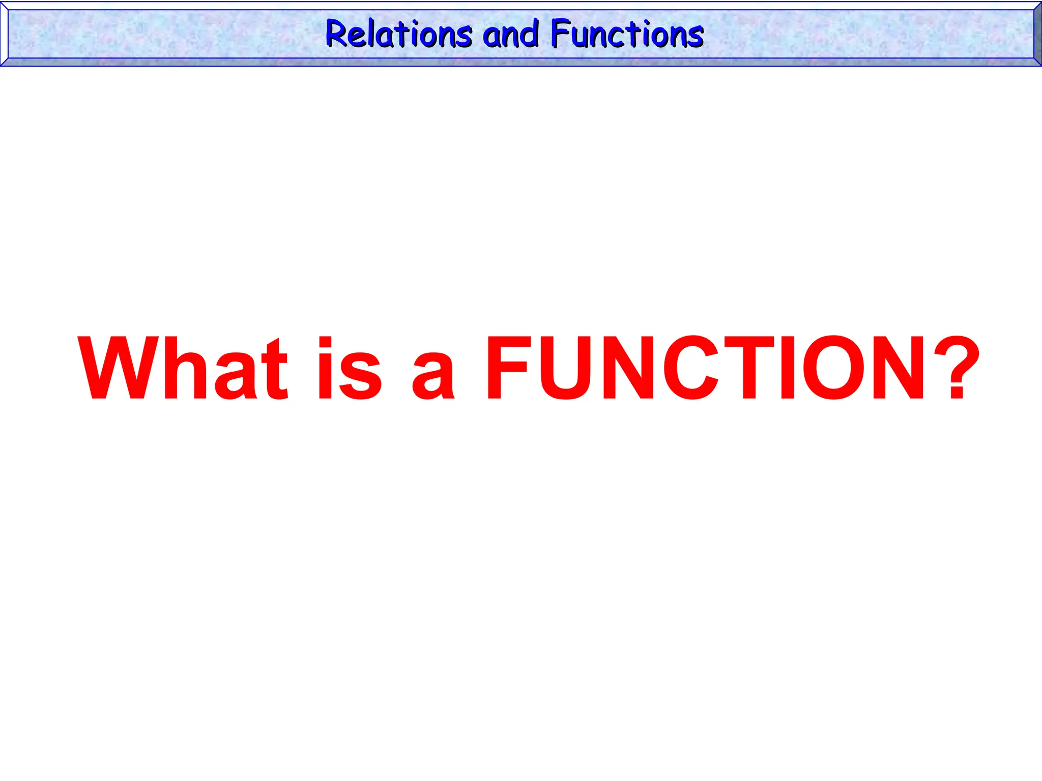 What is a FUNCTION?
Relations and Functions
Relations and Functions
 