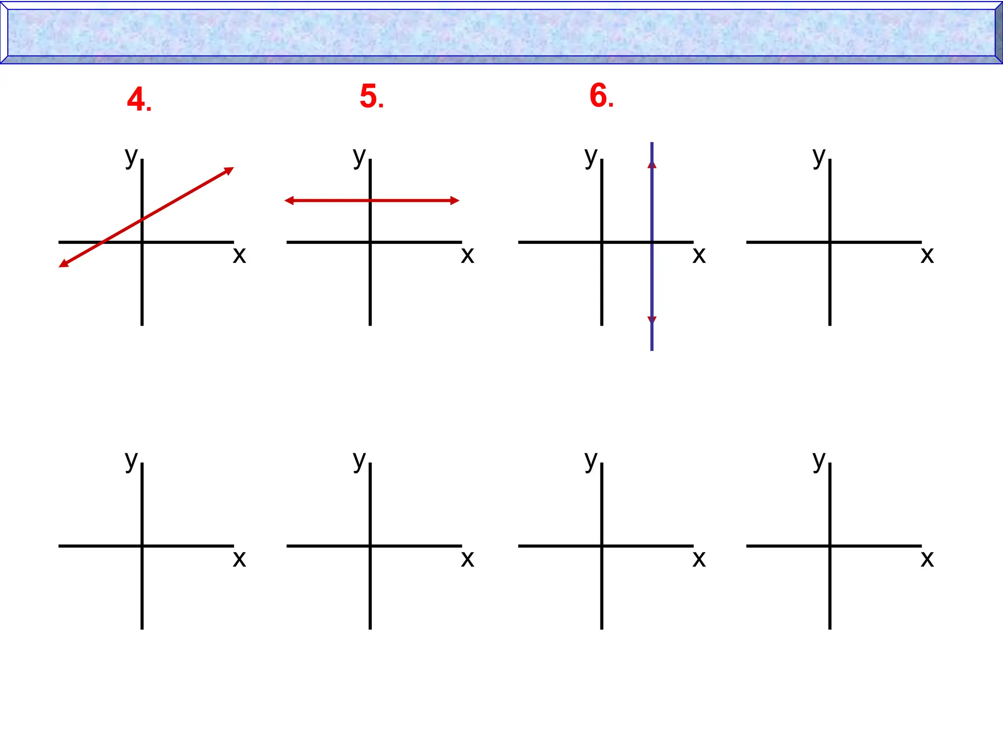 x
y
x
y
x
y
x
y
x
y
x
y
x
y
x
y
4. 5. 6.
 