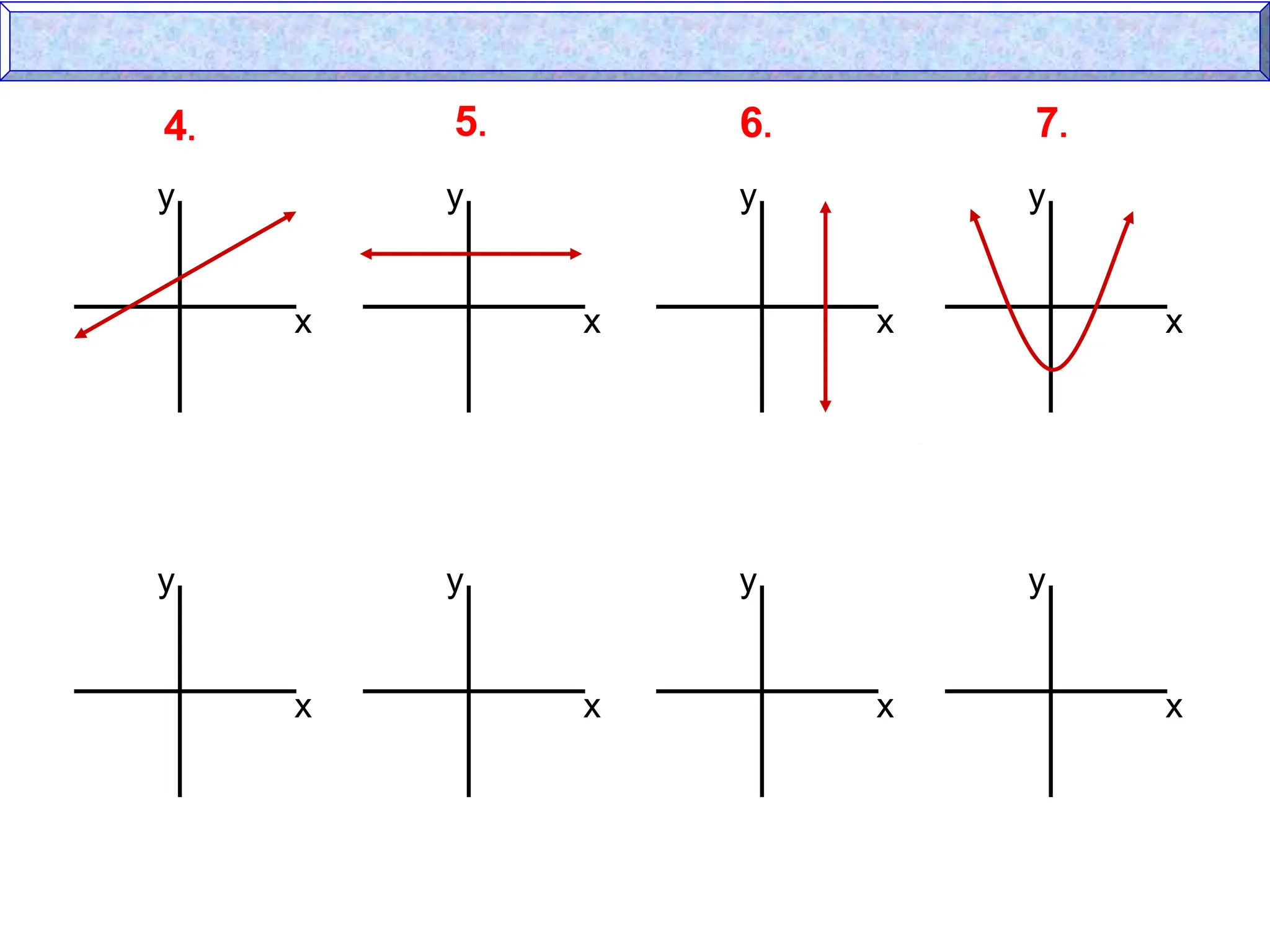 x
y
x
y
x
y
x
y
x
y
x
y
x
y
x
y
4. 5. 6. 7.
 