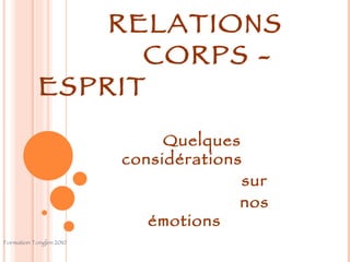 RELATIONS  CORPS - ESPRIT Quelques considérations  sur nos émotions Formation Tonglen 2010 