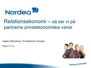 Relationsekonomi – så ser vi på
 partnerns privatekonomiska vanor

Ingela Gabrielsson, Privatekonom Nordea

2012-11-14
 