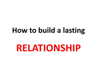How to build a lasting

 RELATIONSHIP
 