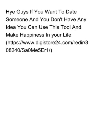 Hye Guys If You Want To Date
Someone And You Don't Have Any
Idea You Can Use This Tool And
Make Happiness In your Life
(https://www.digistore24.com/redir/3
08240/Sa0Me5Er1/)
 