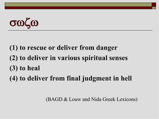    (1) to rescue or deliver from danger  (2) to deliver in various spiritual senses (3) to heal  (4) to deliver from final judgment in hell  (BAGD & Louw and Nida Greek Lexicons)   