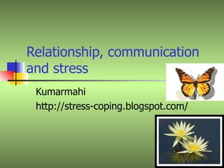 Relationship, communication and stress Kumarmahi http://stress-coping.blogspot.com/ 