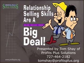 Presented by Tom Shay of
Profits Plus Solutions
727-464-2182
tomshay@profitsplus.orgwww.profitsplus.org
 