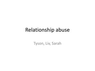 Relationship abuse

   Tyson, Liv, Sarah
 