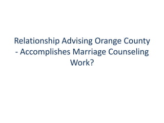 Relationship Advising Orange County
- Accomplishes Marriage Counseling
               Work?
 