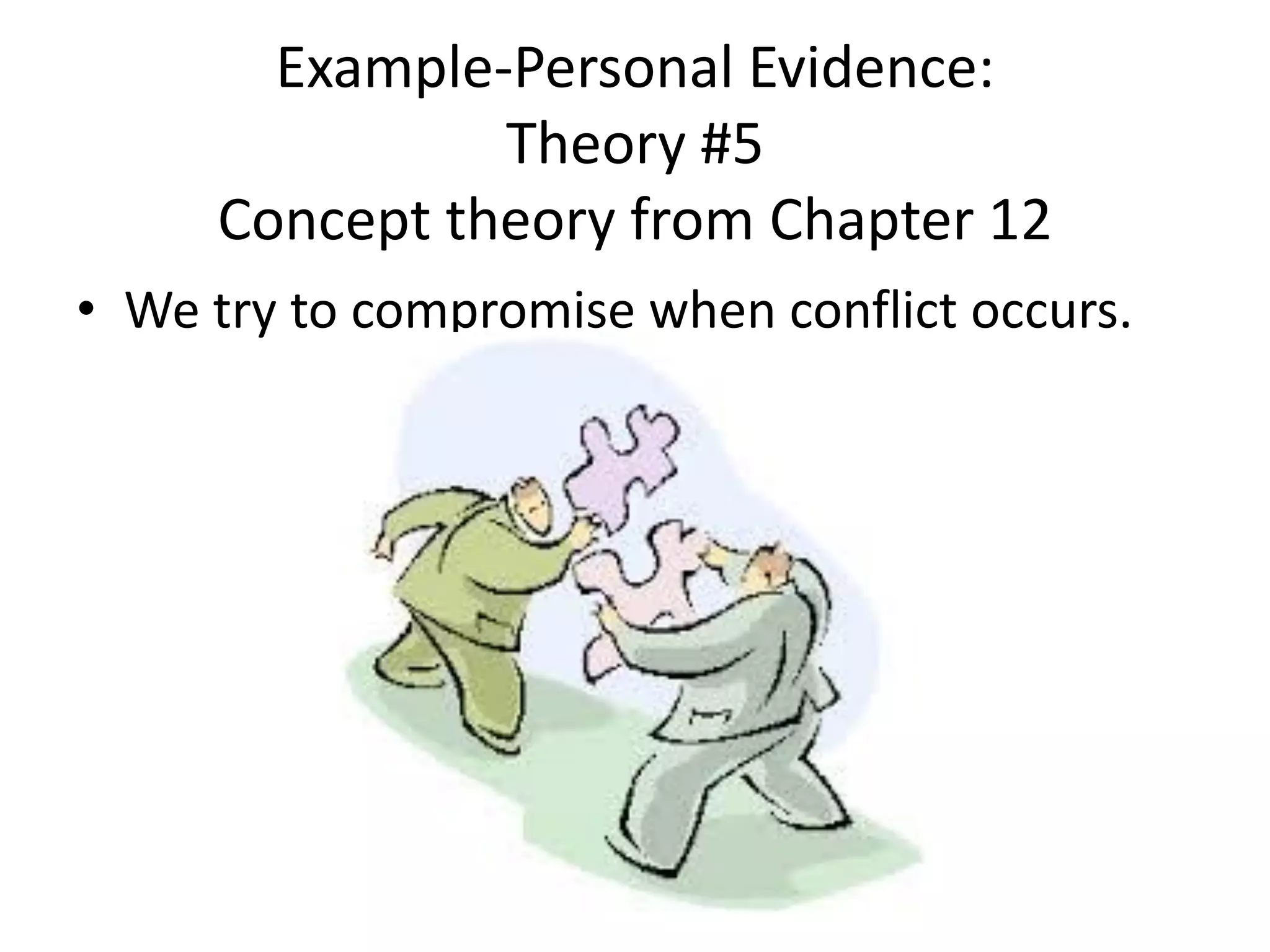 • We try to compromise when conflict occurs.
Example-Personal Evidence:
Theory #5
Concept theory from Chapter 12
 
