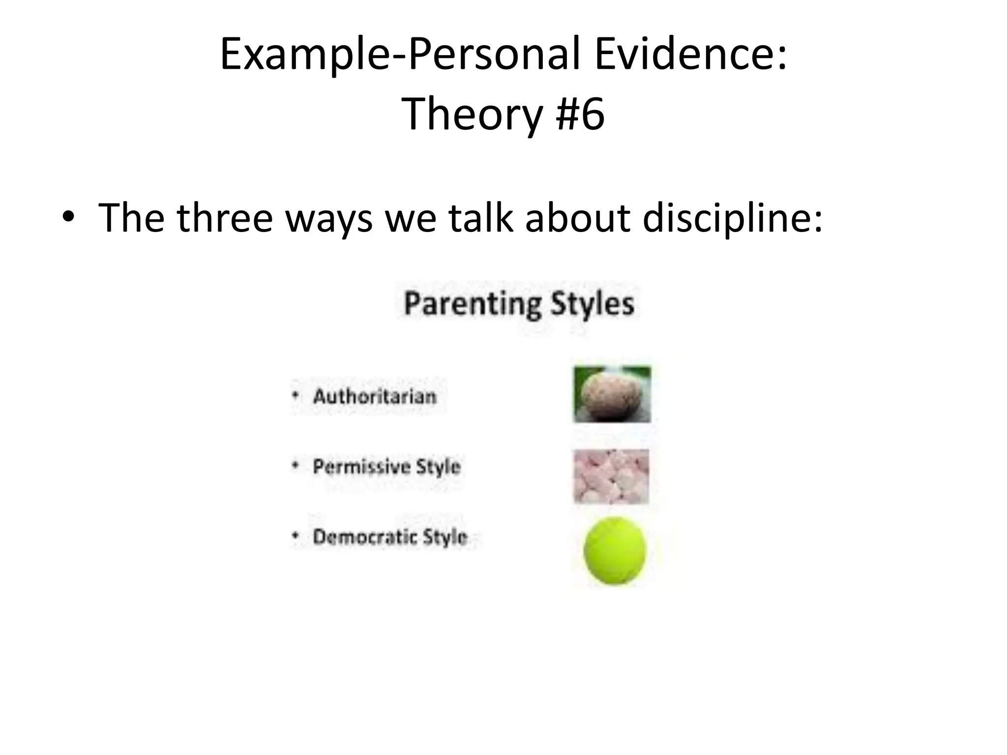 • The three ways we talk about discipline:
Example-Personal Evidence:
Theory #6
 