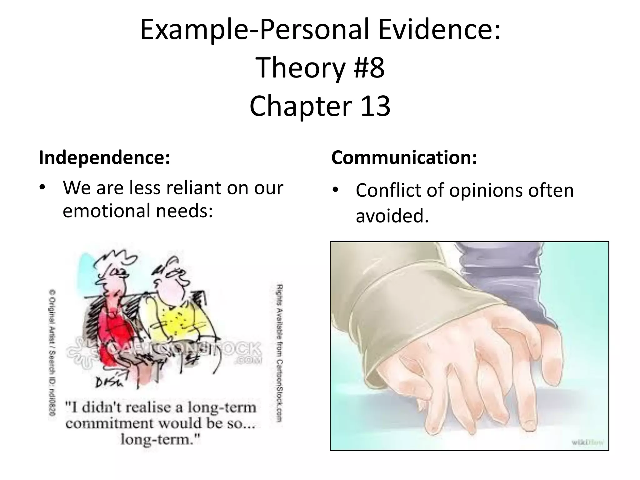 Example-Personal Evidence:
Theory #8
Chapter 13
Independence:
• We are less reliant on our
emotional needs:
Communication:
• Conflict of opinions often
avoided.
 