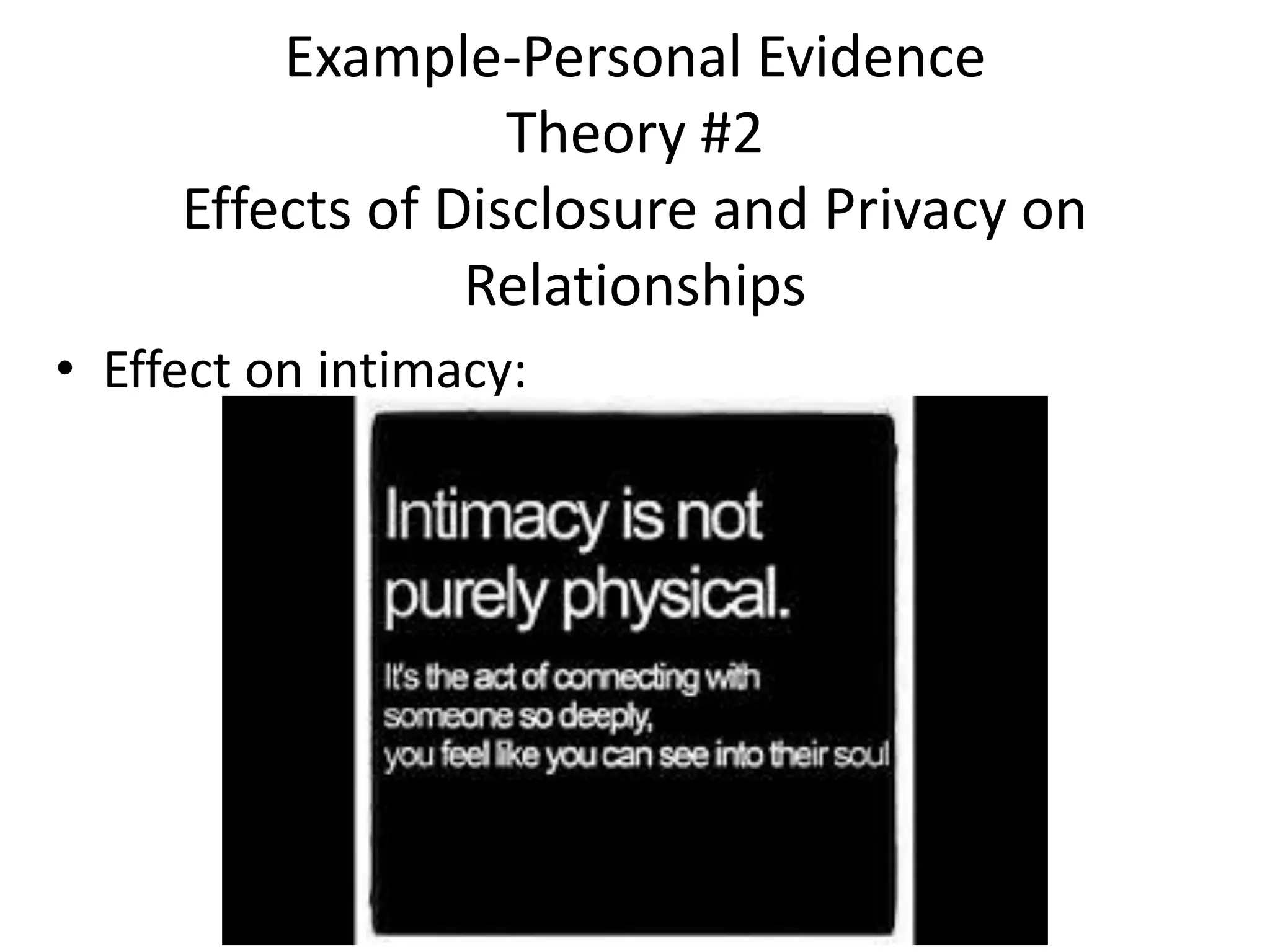 • Effect on intimacy:
Example-Personal Evidence
Theory #2
Effects of Disclosure and Privacy on
Relationships
 