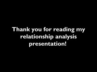 Thank you for reading my
relationship analysis
presentation!

 