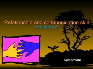 Relationship and communication skill make difference  Kumarmahi  