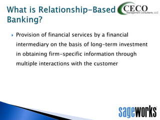

Provision of financial services by a financial
intermediary on the basis of long-term investment

in obtaining firm-specific information through
multiple interactions with the customer

 