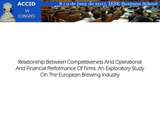 Relationship Between Competitiveness And Operational
And Financial Performance Of Firms: An Exploratory Study
On The European Brewing Industry
 