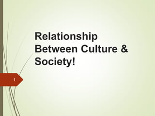 Relationship
Between Culture &
Society!
1
 