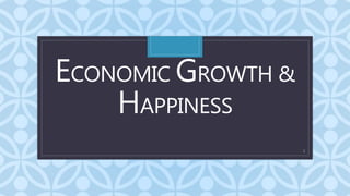 C
ECONOMIC GROWTH &
HAPPINESS
1
 