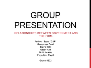 GROUP
PRESENTATION
RELATIONSHIPS BETWEEN GOVERNMENT AND
THE FIRM.
Dominic Mackenzie
 
