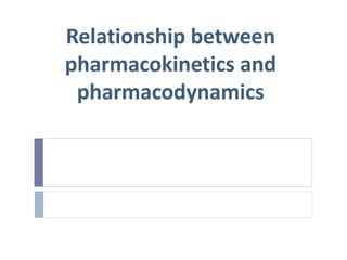 Relationship between pharmacokinetics and pharmacodynamics.pptx