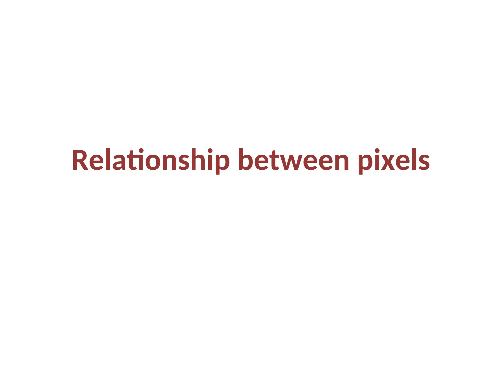 Relationship between pixels
 