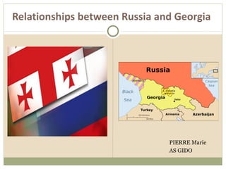 Relationships between Russia and Georgia




                               PIERRE Marie
                               AS GIDO
 