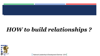 CLICK TO EDIT MASTER TITLE STYLE

HOW to build relationships ?

|

National Leadership & Development Seminar 2014

|

 