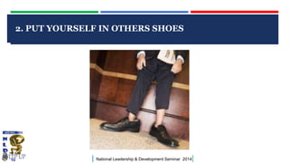 2. PUT YOURSELF IN OTHERS SHOES

CLICK TO EDIT MASTER TITLE STYLE

|

National Leadership & Development Seminar 2014

|

 