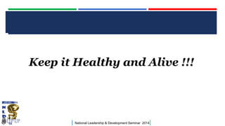 CLICK TO EDIT MASTER TITLE STYLE

Keep it Healthy and Alive !!!

|

National Leadership & Development Seminar 2014

|

 