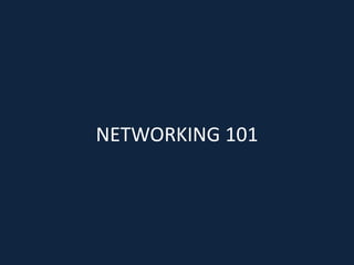 NETWORKING 101
 