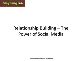 Relationship Building – The
  Power of Social Media



        Relationship Building using Social Media
 
