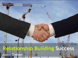 Relationship Building Success
Justin Graham

 