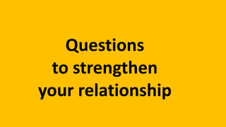 Questions
to strengthen
your relationship
 
