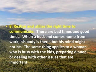 • 8. Realize and utilize the right time to
communicate. There are bad times and good
times. When a husband comes home from
work, his body is there, but his mind might
not be. The same thing applies to a woman
who is busy with the kids, preparing dinner,
or dealing with other issues that are
important.
Saturday, March 31, 2018 Kigume Karuri 11
 