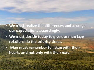 • We must realize the differences and arrange
our expectations accordingly.
• We must decide today to give our marriage
relationship the priority times.
• Men must remember to listen with their
hearts and not only with their ears.
Saturday, March 31, 2018 Kigume Karuri 13
 