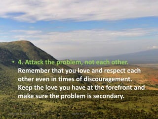 • 4. Attack the problem, not each other.
Remember that you love and respect each
other even in times of discouragement.
Keep the love you have at the forefront and
make sure the problem is secondary.
Saturday, March 31, 2018 Kigume Karuri 6
 