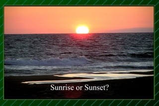 Sunrise or Sunset?
 