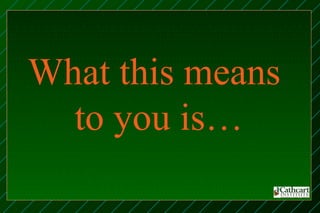 What this means
  to you is…
 