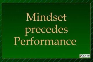Mindset
  precedes
Performance
 