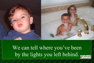 We can tell where you’ve been
by the lights you left behind.
 