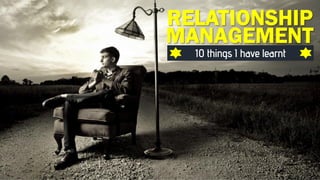 Relationshipmanagement 10thingsihavelearnt-140726135756-phpapp01