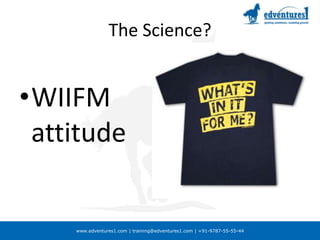 The Science?WIIFM attitude 